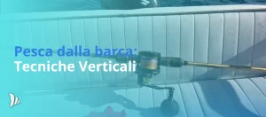 Pesca dalla barca tecniche verticali