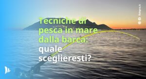 tecniche di pesca in mare dalla barca: traina, bolentino, drifting e jigging. La tua prossima cattura ti aspetta!