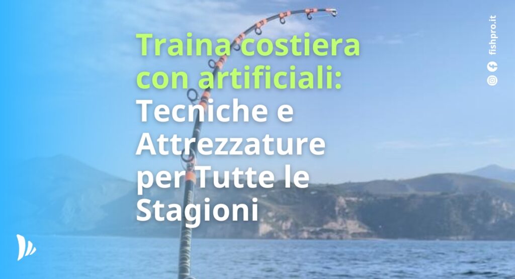 traina costiera con artificiali: tecniche e attrezzature per tutte le stagioni